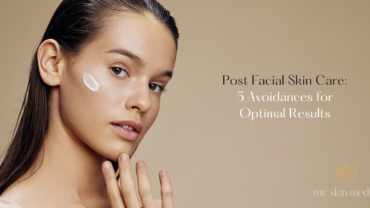 Post Facial Skin Care: 5 Avoidances for Optimal Results